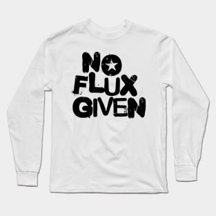 No Flux Given Long Sleeve T-Shirt